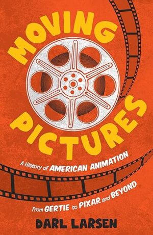 Moving Pictures: A History of American Animation from Gertie to Pixar and Beyond by David Levy