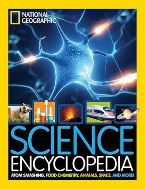 National Geographic Kids Science Encyclopedia: Atom Smashing, Food Chemistry, Animals, Space, And More! By National Geographic Kids