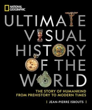 National Geographic Ultimate Visual History of the World: The Story of Humankind From Prehistory to Modern Times by Jean-Pierre Isbouts