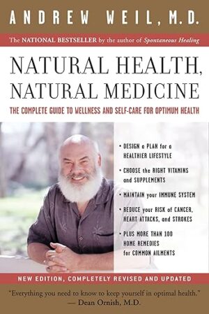 Natural Health, Natural Medicine: The Complete Guide to Wellness and Self-Care for Optimum Health by Dr. Andrew Weil