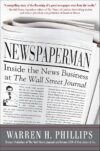 Newspaperman: Inside The News Business At The Wall Street Journal By Warren Phillips