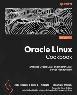 Oracle Linux Cookbook: Embrace Oracle Linux And Master Linux Server Management By Simon Coter
