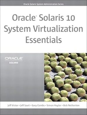 Oracle Solaris 10 System Virtualization Essentials by Jeff Victor