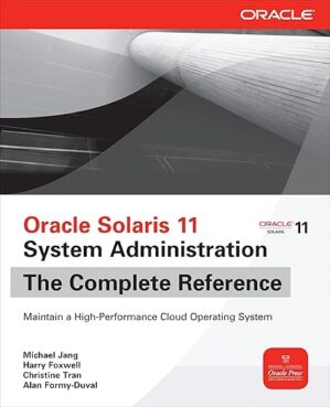 Oracle Solaris 11 System Administration The Complete Reference by Michael Jang