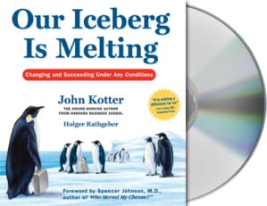 Our Iceberg Is Melting: Changing and Succeeding Under Any Conditions by John Kotter