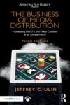 The Business Of Media Distribution: Monetizing Film, TV, And Video Content In An Online World By Jeffrey C. Ulin
