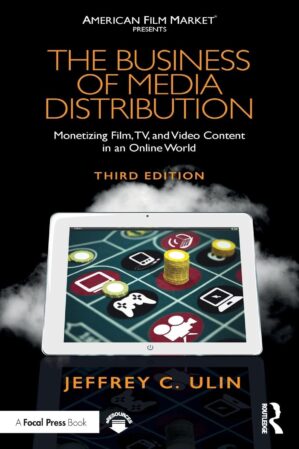 The Business Of Media Distribution: Monetizing Film, TV, And Video Content In An Online World By Jeffrey C. Ulin