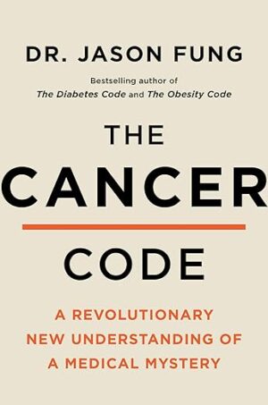 The Cancer Code: A Revolutionary New Understanding Of A Medical Mystery By Dr. Jason Fung