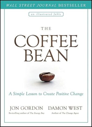 The Coffee Bean: A Simple Lesson to Create Positive Change by Jon Gordon