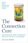The Connection Cure: The Prescriptive Power Of Movement, Nature, Art, Service, And Belonging