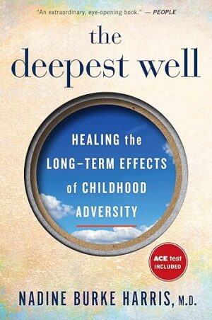The Deepest Well: Healing the Long-Term Effects of Childhood Trauma and Adversity by Dr. Nadine Burke Harris