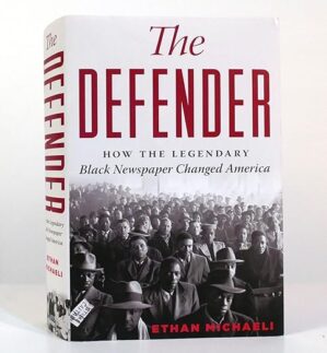 The Defender: How The Legendary Black Newspaper Changed America By Ethan Michaeli