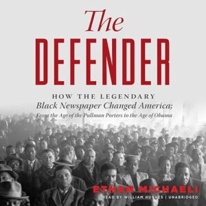 The Defender: How The Legendary Black Newspaper Changed America By Ethan Michaeli