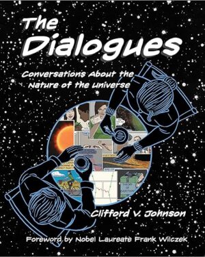 The Dialogues: Conversations About The Nature Of The Universe By Clifford V. Johnson