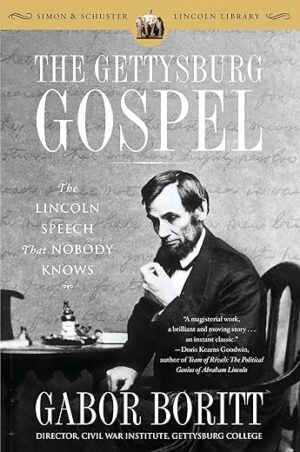 The Gettysburg Gospel: The Lincoln Speech That Nobody Knows by Gabor Boritt