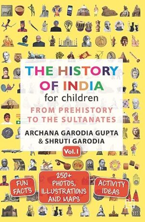The History Of India For Children - (Vol. 1): From Prehistory To The Sultanates By Archana Garodia Gupta, Shruti Garodia [Paperback]