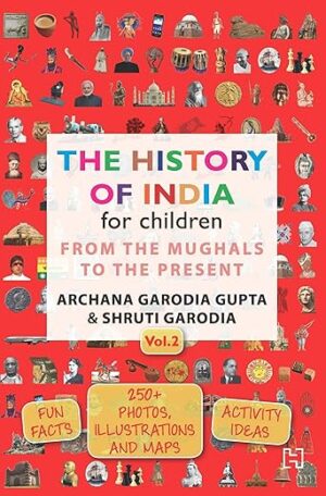 The History Of India For Children - (Vol. 2): From The Mughals To The Present By Archana Garodia Gupta