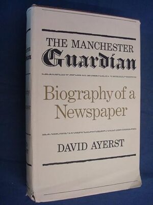 The Manchester Guardian: Biography Of A Newspaper By David Ayerst