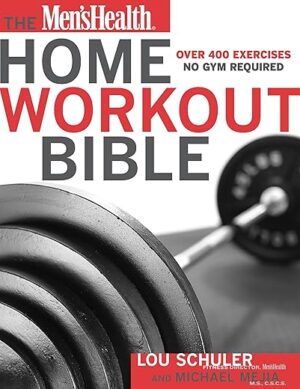 The Men’s Health Home Workout Bible: A Do-It-Yourself Guide to Burning Fat and Building Muscle