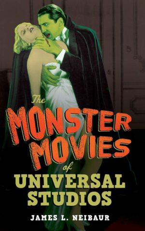 The Monster Movies Of Universal Studios By James L. Neibaur