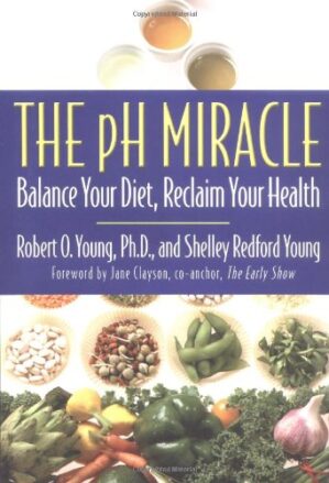 The pH Miracle: Balance Your Diet, Reclaim Your Health by Robert O. Young