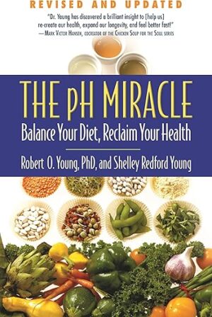 The pH Miracle: Balance Your Diet, Reclaim Your Health by Robert O. Young