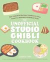 The Unofficial Studio Ghibli Cookbook: 50+ Delicious Recipes Inspired By Your Favorite Japanese Animated Films By Jessica Yun