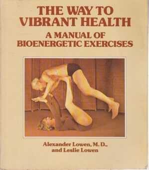 The Way to Vibrant Health: A Manual of Bioenergetic Exercises by Alexander Lowen
