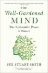 The Well-Gardened Mind: The Restorative Power of Nature by Sue Stuart-Smith