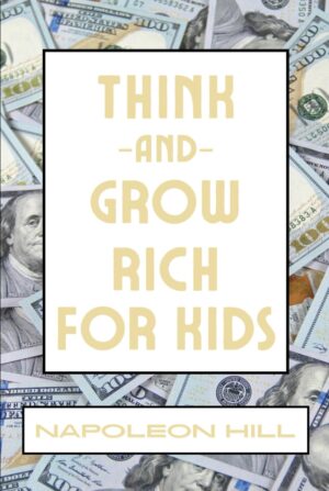 Think And Grow Rich For Kids By Napoleon Hill