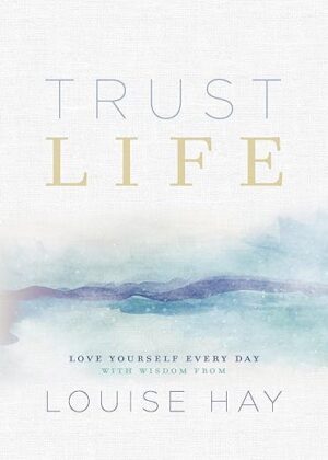 Trust Life: Love Yourself Every Day by Louise Hay
