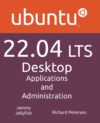 Ubuntu 22.04 LTS Desktop: Applications and Administration by Richard Petersen