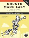 Ubuntu Made Easy: A Project-Based Introduction to Linux by Rickford Grant and Phil Bull