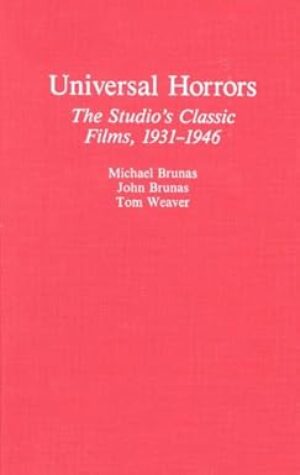 Universal Horrors: The Studio's Classic Films, 1931-1946 by Tom Weaver