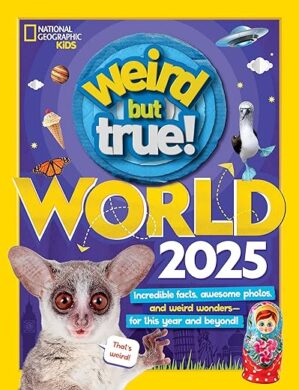 Weird But True World 2025: Incredible Facts, Awesome Photos, And Weird Wonders--For This Year And Beyond!