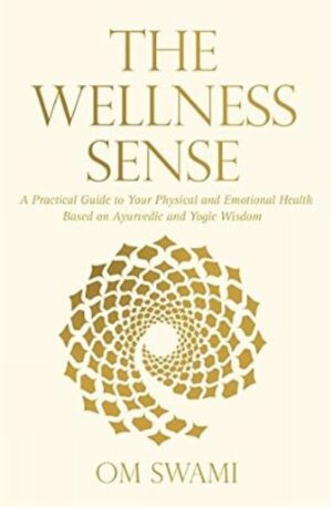 Wellness Sense: A Practical Guide To Your Physical And Emotional Well-Being By Om Swami
