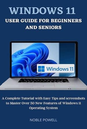 Windows 11 User Guide For Beginners and Seniors by Author's Name
