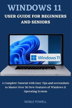 Windows 11 User Guide For Beginners and Seniors by Author's Name