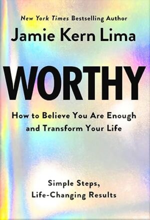 Worthy: How to Believe You Are Enough and Transform Your Life by Nancy Levin