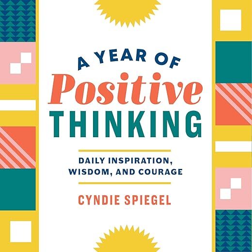 A Year of Positive Thinking: Daily Inspiration, Wisdom, and Courage by Cyndie Spiegel