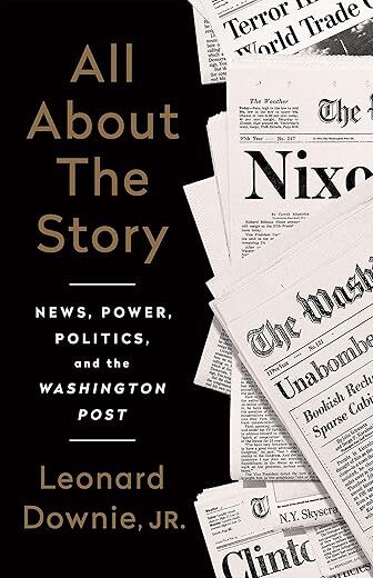 All About the Story : News, Power, Politics, and the Washington Post