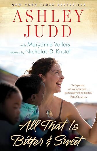 All That Is Bitter And Sweet: A Memoir By Ashley Judd