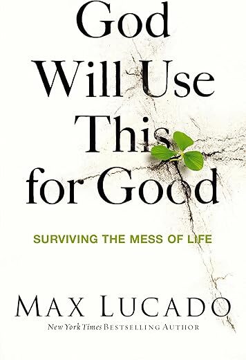 God Will Use This for Good: Surviving the Mess of Life by Max Lucado