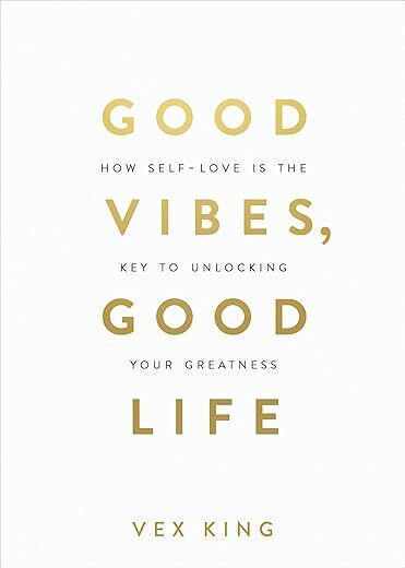 Good Vibes, Good Life: How Self-Love Is the Key to Unlocking Your Greatness by Vex King