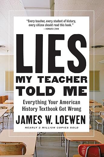 Lies My Teacher Told Me: Everything Your American History Textbook Got Wrong By James W. Loewen