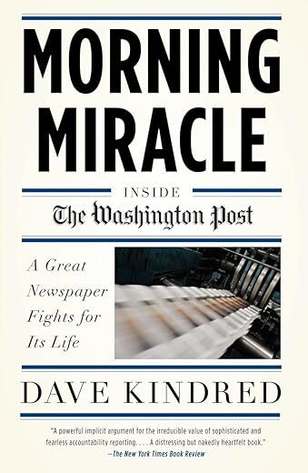 Morning Miracle: Inside The Washington Post By Dave Kindred