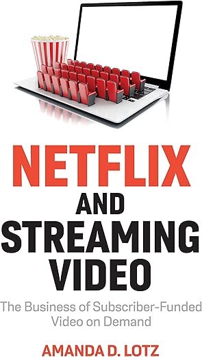 Netflix And Streaming Video: The Business Of Subscriber-Funded Video On Demand By Amanda D. Lotz