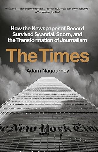 The Times: How the Newspaper of Record Survived Scandal, Scorn, and the Transformation of Journalism by Adam Nagourney