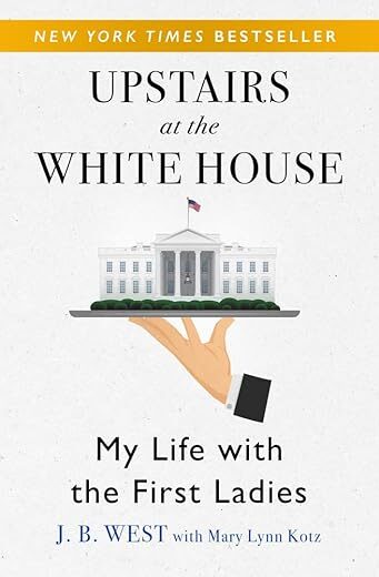Upstairs at the White House: My Life with the First Ladies by J. B. West